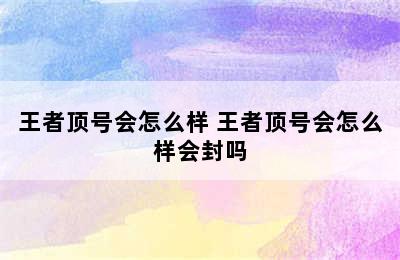 王者顶号会怎么样 王者顶号会怎么样会封吗